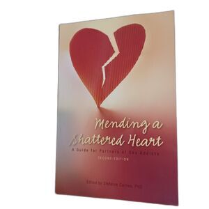 Mending a Shattered Heart: A Guide for Partners of Sex Addicts